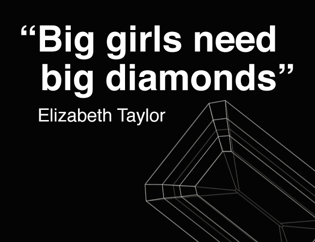 Big girls need big diamonds (Elizabeth Taylor)